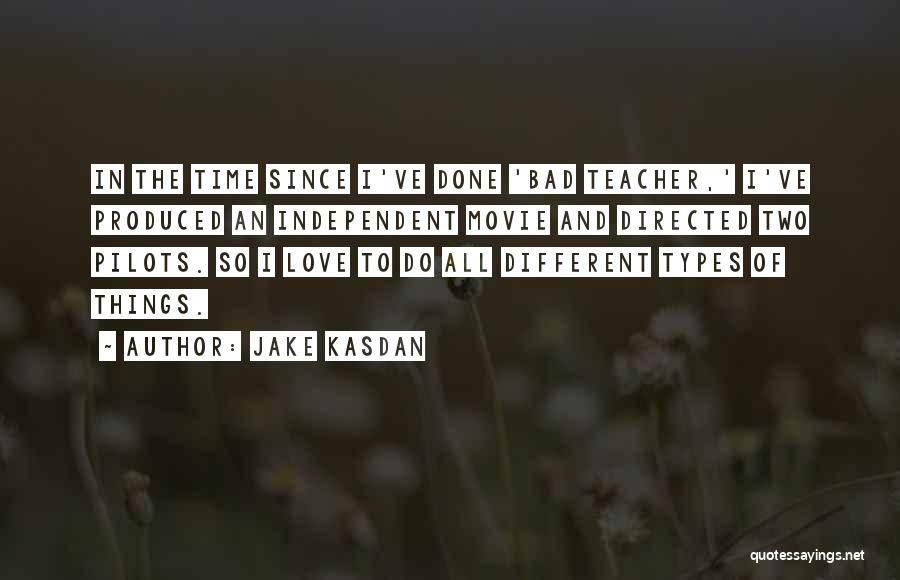 Jake Kasdan Quotes: In The Time Since I've Done 'bad Teacher,' I've Produced An Independent Movie And Directed Two Pilots. So I Love