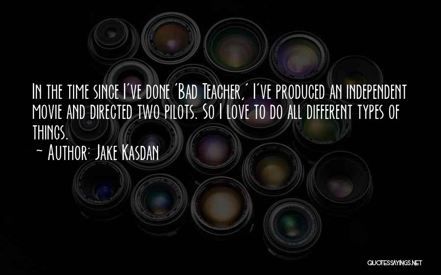 Jake Kasdan Quotes: In The Time Since I've Done 'bad Teacher,' I've Produced An Independent Movie And Directed Two Pilots. So I Love