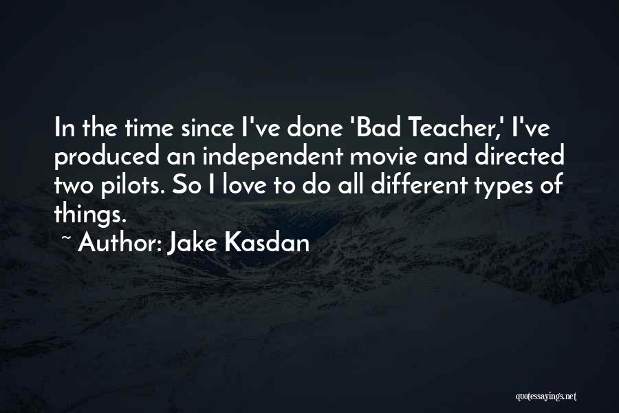 Jake Kasdan Quotes: In The Time Since I've Done 'bad Teacher,' I've Produced An Independent Movie And Directed Two Pilots. So I Love