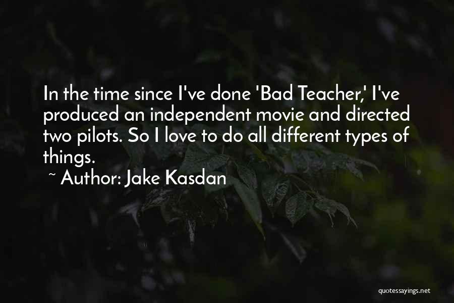 Jake Kasdan Quotes: In The Time Since I've Done 'bad Teacher,' I've Produced An Independent Movie And Directed Two Pilots. So I Love