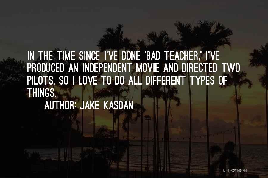 Jake Kasdan Quotes: In The Time Since I've Done 'bad Teacher,' I've Produced An Independent Movie And Directed Two Pilots. So I Love