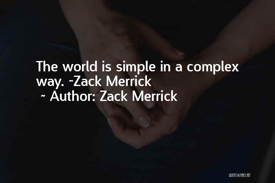Zack Merrick Quotes: The World Is Simple In A Complex Way. -zack Merrick