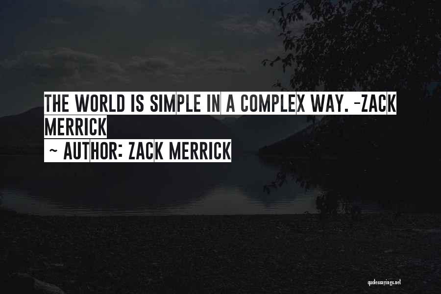 Zack Merrick Quotes: The World Is Simple In A Complex Way. -zack Merrick