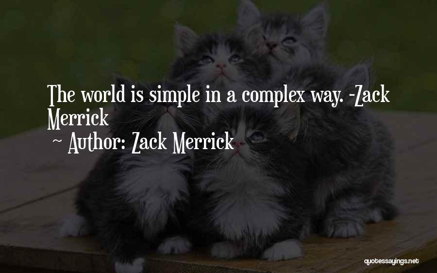 Zack Merrick Quotes: The World Is Simple In A Complex Way. -zack Merrick