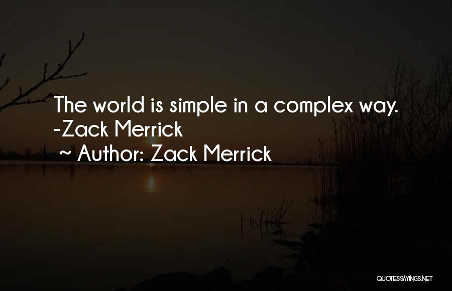 Zack Merrick Quotes: The World Is Simple In A Complex Way. -zack Merrick