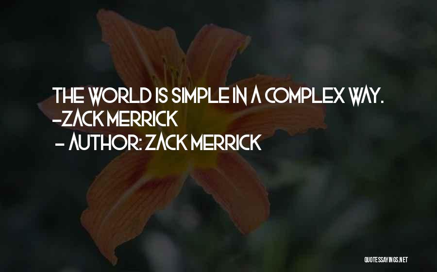 Zack Merrick Quotes: The World Is Simple In A Complex Way. -zack Merrick