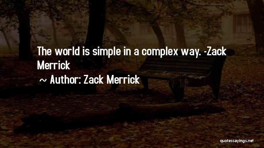 Zack Merrick Quotes: The World Is Simple In A Complex Way. -zack Merrick