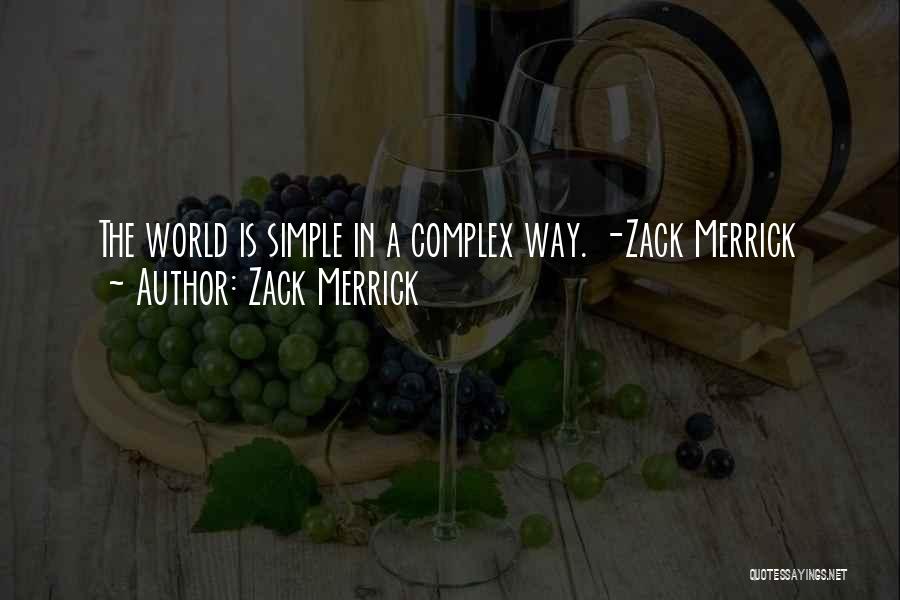 Zack Merrick Quotes: The World Is Simple In A Complex Way. -zack Merrick