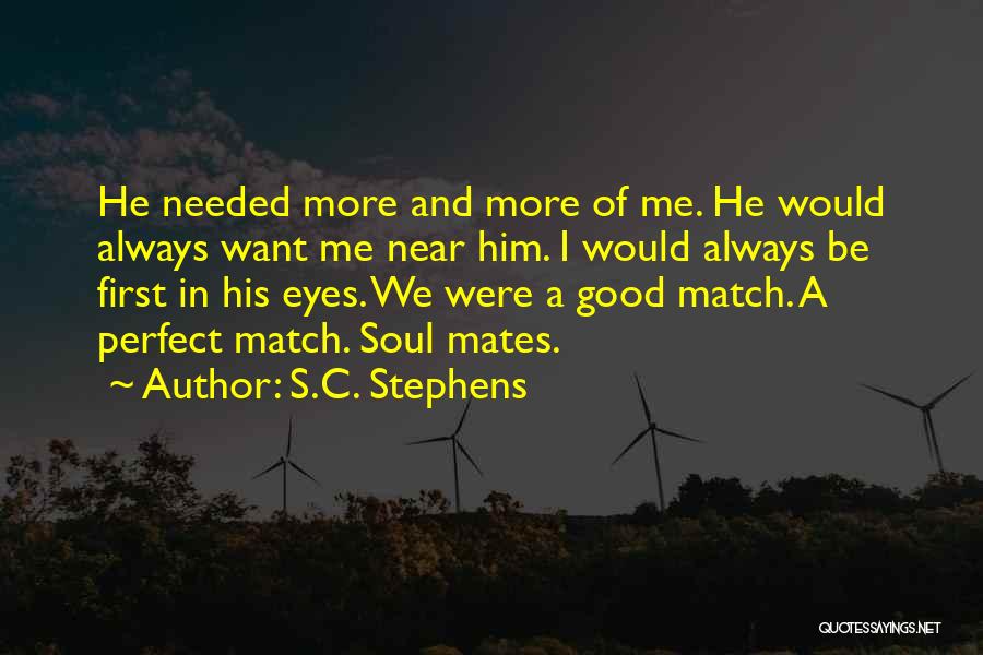 S.C. Stephens Quotes: He Needed More And More Of Me. He Would Always Want Me Near Him. I Would Always Be First In