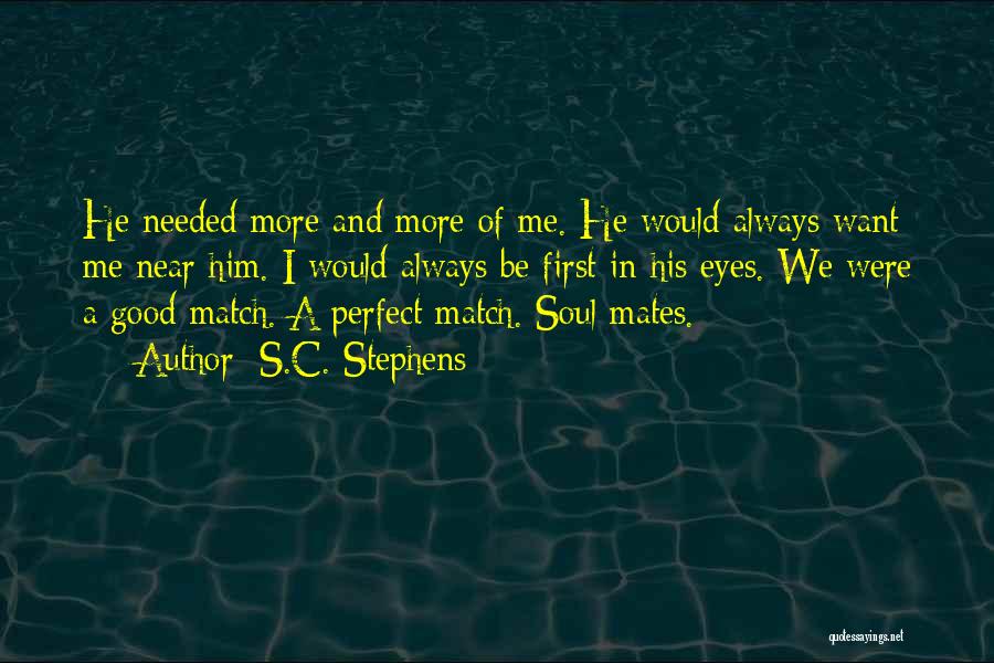 S.C. Stephens Quotes: He Needed More And More Of Me. He Would Always Want Me Near Him. I Would Always Be First In