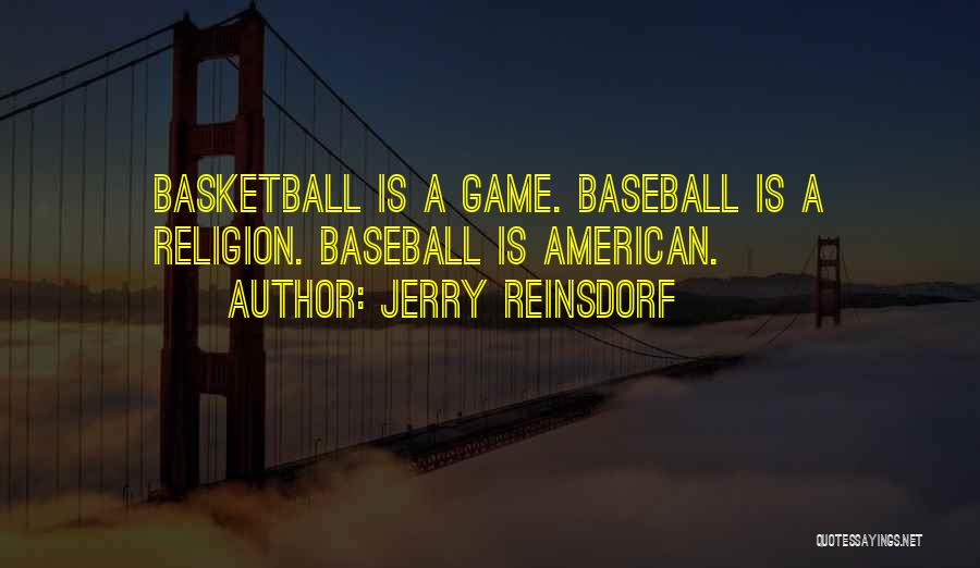 Jerry Reinsdorf Quotes: Basketball Is A Game. Baseball Is A Religion. Baseball Is American.