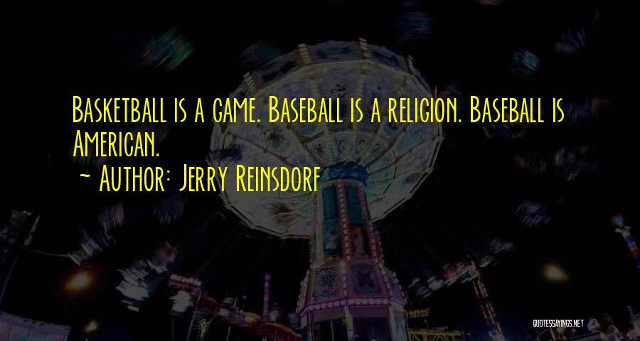 Jerry Reinsdorf Quotes: Basketball Is A Game. Baseball Is A Religion. Baseball Is American.