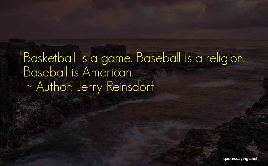 Jerry Reinsdorf Quotes: Basketball Is A Game. Baseball Is A Religion. Baseball Is American.