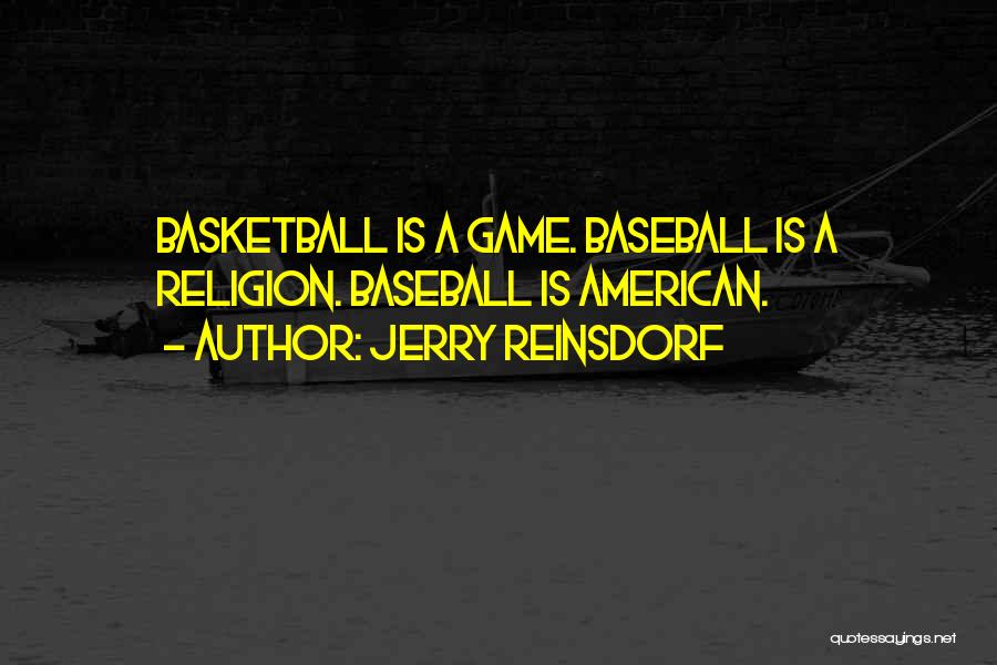 Jerry Reinsdorf Quotes: Basketball Is A Game. Baseball Is A Religion. Baseball Is American.