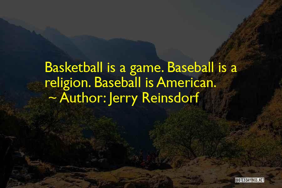 Jerry Reinsdorf Quotes: Basketball Is A Game. Baseball Is A Religion. Baseball Is American.