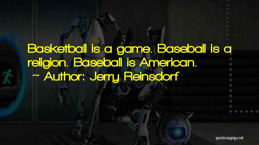 Jerry Reinsdorf Quotes: Basketball Is A Game. Baseball Is A Religion. Baseball Is American.