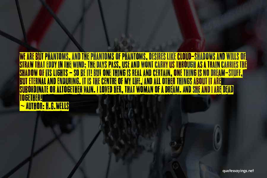 H.G.Wells Quotes: We Are But Phantoms, And The Phantoms Of Phantoms, Desires Like Cloud-shadows And Wills Of Straw That Eddy In The