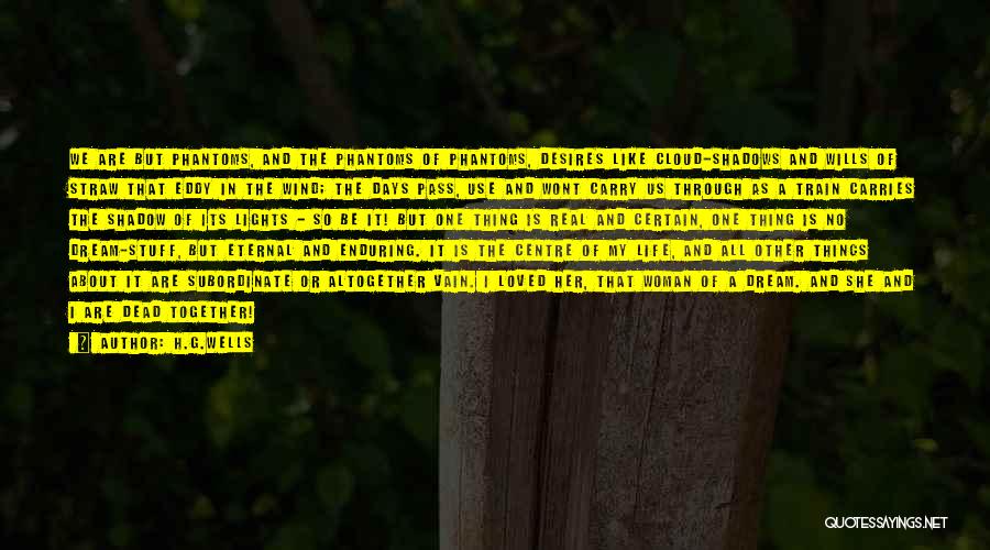 H.G.Wells Quotes: We Are But Phantoms, And The Phantoms Of Phantoms, Desires Like Cloud-shadows And Wills Of Straw That Eddy In The