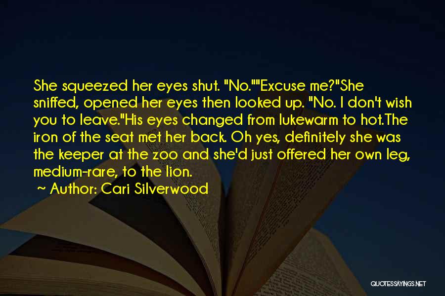 Cari Silverwood Quotes: She Squeezed Her Eyes Shut. No.excuse Me?she Sniffed, Opened Her Eyes Then Looked Up. No. I Don't Wish You To