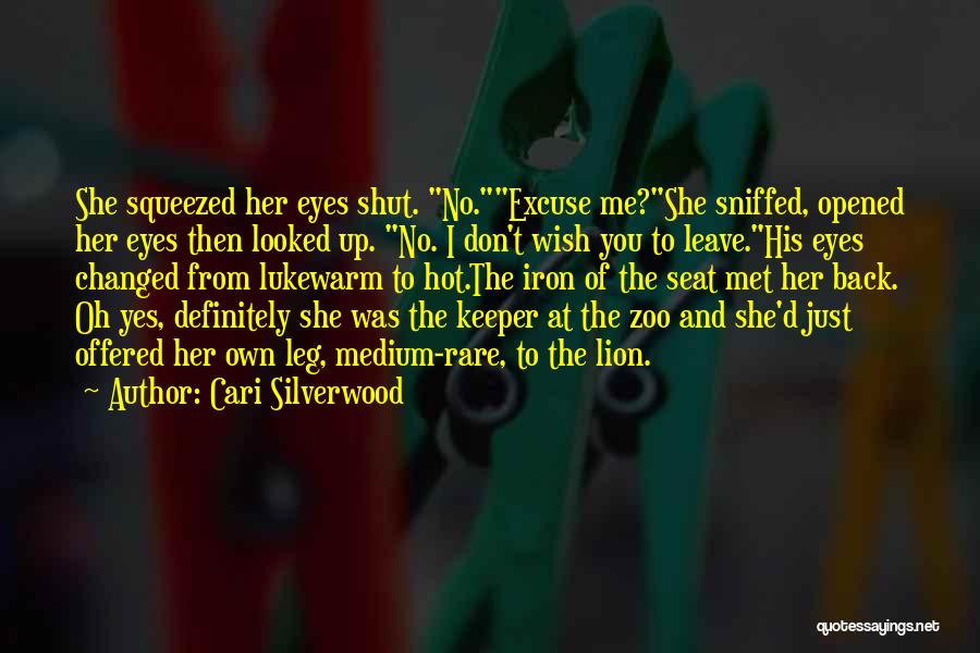 Cari Silverwood Quotes: She Squeezed Her Eyes Shut. No.excuse Me?she Sniffed, Opened Her Eyes Then Looked Up. No. I Don't Wish You To