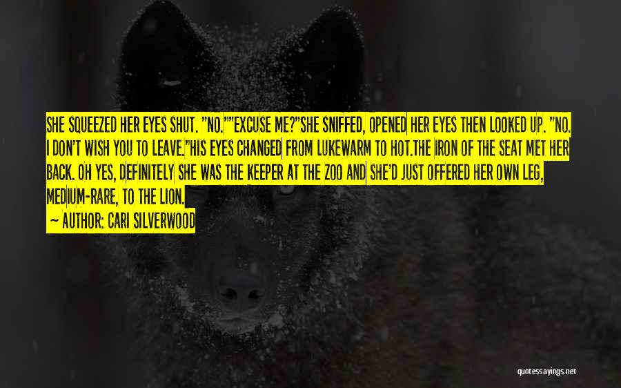 Cari Silverwood Quotes: She Squeezed Her Eyes Shut. No.excuse Me?she Sniffed, Opened Her Eyes Then Looked Up. No. I Don't Wish You To