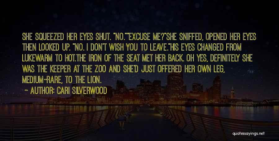 Cari Silverwood Quotes: She Squeezed Her Eyes Shut. No.excuse Me?she Sniffed, Opened Her Eyes Then Looked Up. No. I Don't Wish You To