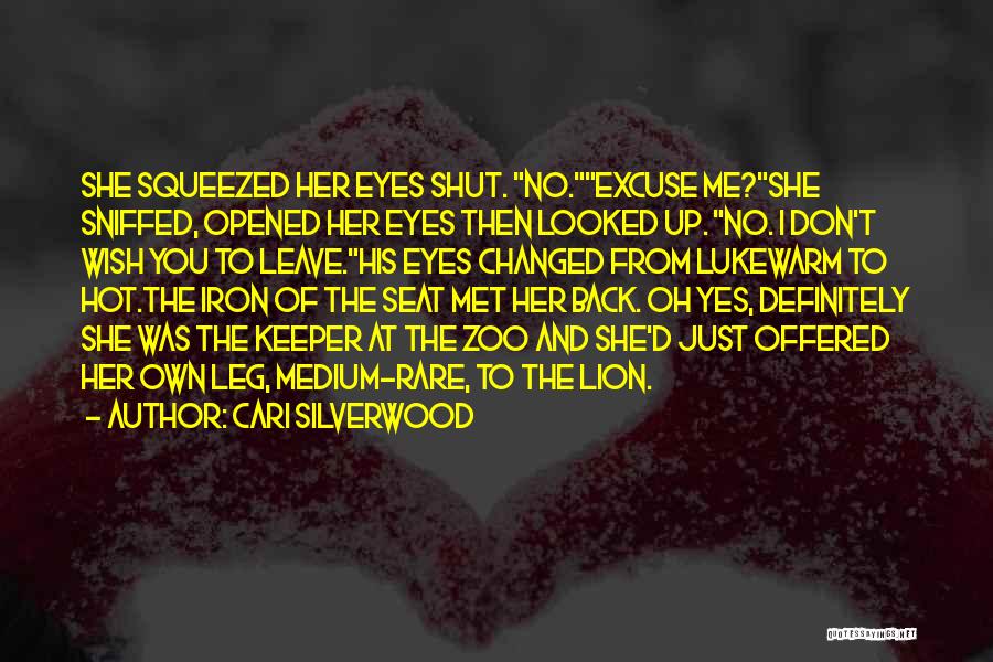 Cari Silverwood Quotes: She Squeezed Her Eyes Shut. No.excuse Me?she Sniffed, Opened Her Eyes Then Looked Up. No. I Don't Wish You To