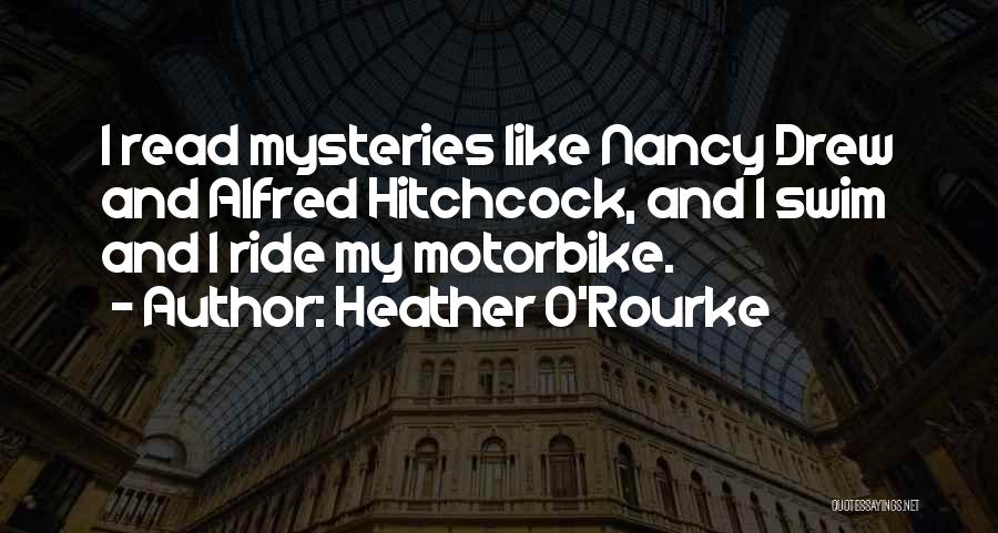 Heather O'Rourke Quotes: I Read Mysteries Like Nancy Drew And Alfred Hitchcock, And I Swim And I Ride My Motorbike.