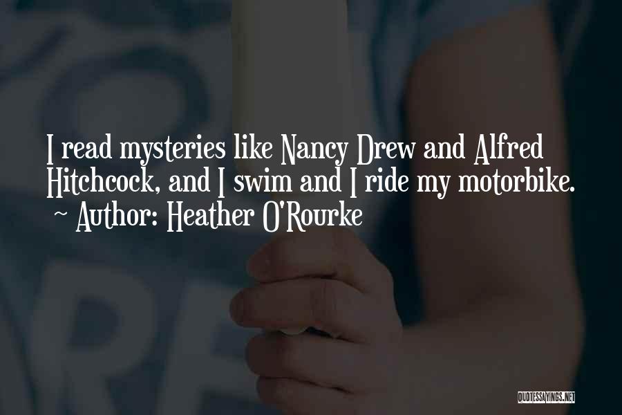 Heather O'Rourke Quotes: I Read Mysteries Like Nancy Drew And Alfred Hitchcock, And I Swim And I Ride My Motorbike.