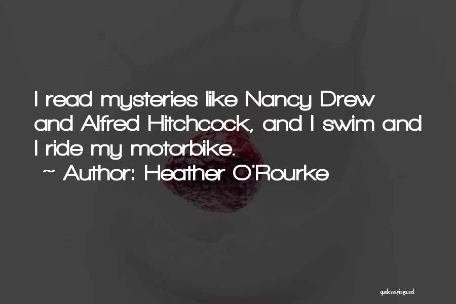 Heather O'Rourke Quotes: I Read Mysteries Like Nancy Drew And Alfred Hitchcock, And I Swim And I Ride My Motorbike.