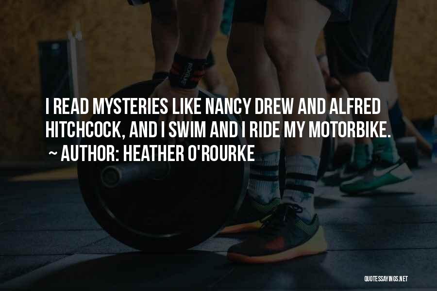 Heather O'Rourke Quotes: I Read Mysteries Like Nancy Drew And Alfred Hitchcock, And I Swim And I Ride My Motorbike.