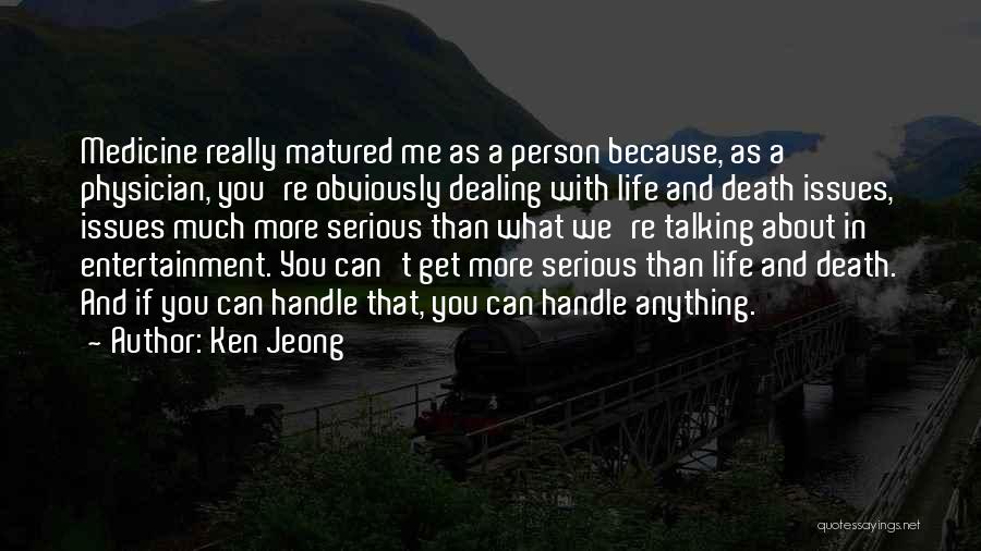 Ken Jeong Quotes: Medicine Really Matured Me As A Person Because, As A Physician, You're Obviously Dealing With Life And Death Issues, Issues