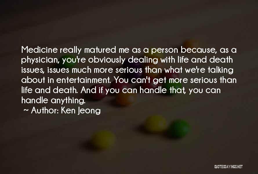 Ken Jeong Quotes: Medicine Really Matured Me As A Person Because, As A Physician, You're Obviously Dealing With Life And Death Issues, Issues