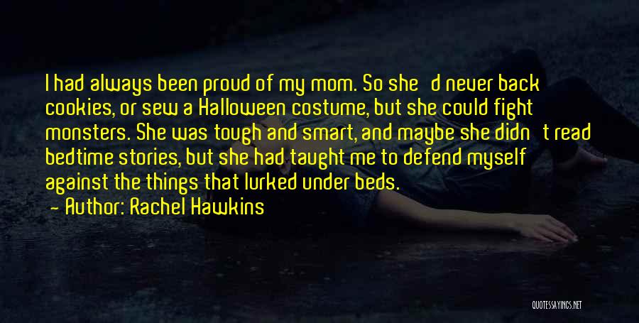 Rachel Hawkins Quotes: I Had Always Been Proud Of My Mom. So She'd Never Back Cookies, Or Sew A Halloween Costume, But She