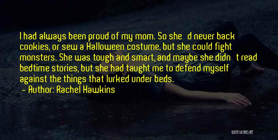 Rachel Hawkins Quotes: I Had Always Been Proud Of My Mom. So She'd Never Back Cookies, Or Sew A Halloween Costume, But She