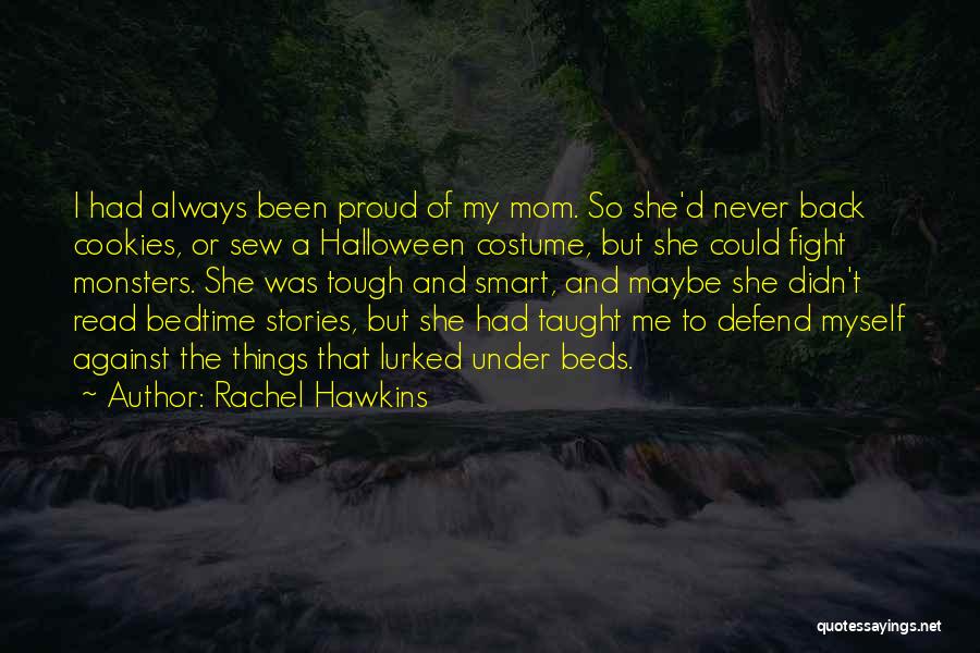 Rachel Hawkins Quotes: I Had Always Been Proud Of My Mom. So She'd Never Back Cookies, Or Sew A Halloween Costume, But She