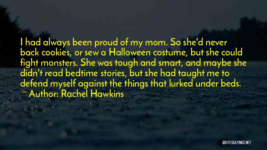 Rachel Hawkins Quotes: I Had Always Been Proud Of My Mom. So She'd Never Back Cookies, Or Sew A Halloween Costume, But She