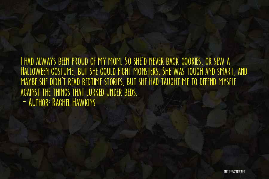 Rachel Hawkins Quotes: I Had Always Been Proud Of My Mom. So She'd Never Back Cookies, Or Sew A Halloween Costume, But She