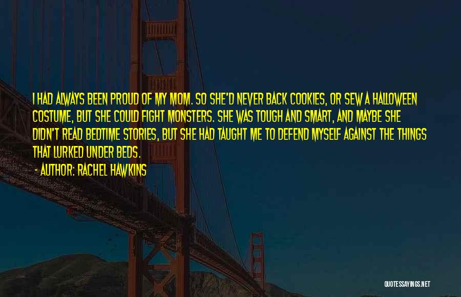 Rachel Hawkins Quotes: I Had Always Been Proud Of My Mom. So She'd Never Back Cookies, Or Sew A Halloween Costume, But She