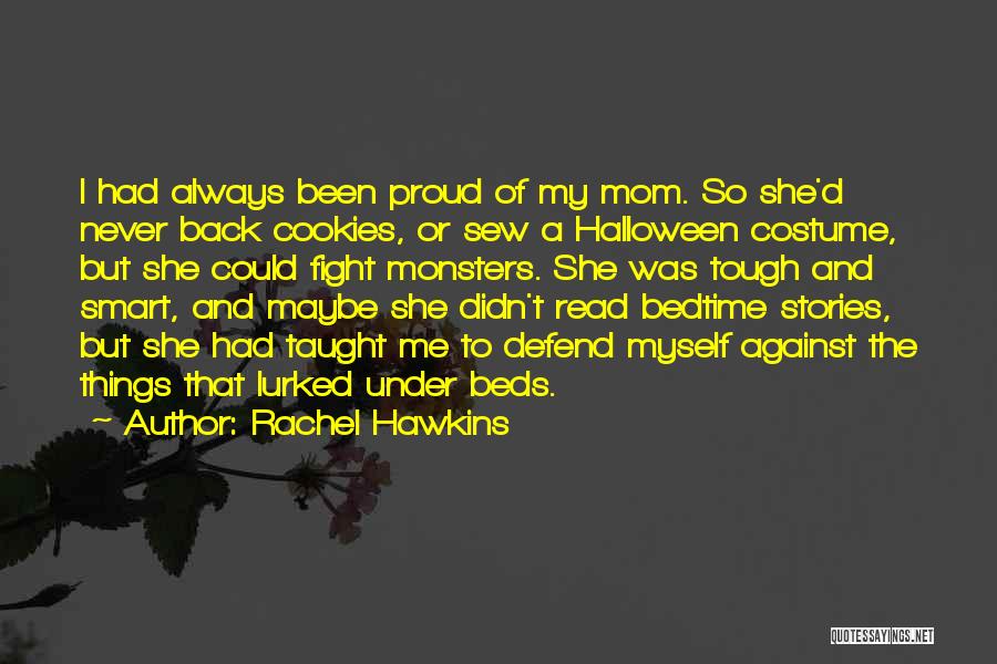 Rachel Hawkins Quotes: I Had Always Been Proud Of My Mom. So She'd Never Back Cookies, Or Sew A Halloween Costume, But She