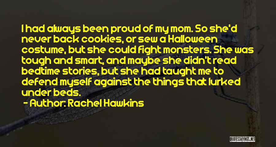 Rachel Hawkins Quotes: I Had Always Been Proud Of My Mom. So She'd Never Back Cookies, Or Sew A Halloween Costume, But She