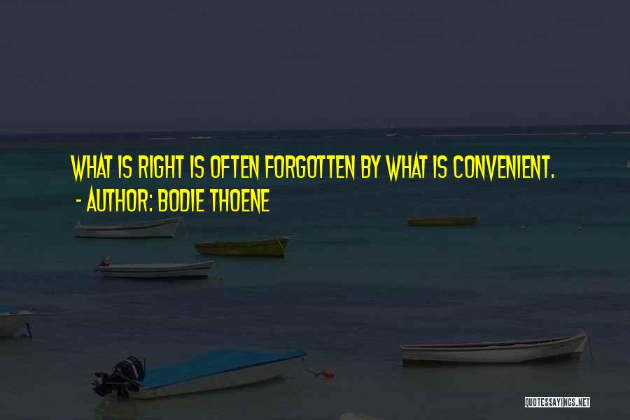 Bodie Thoene Quotes: What Is Right Is Often Forgotten By What Is Convenient.