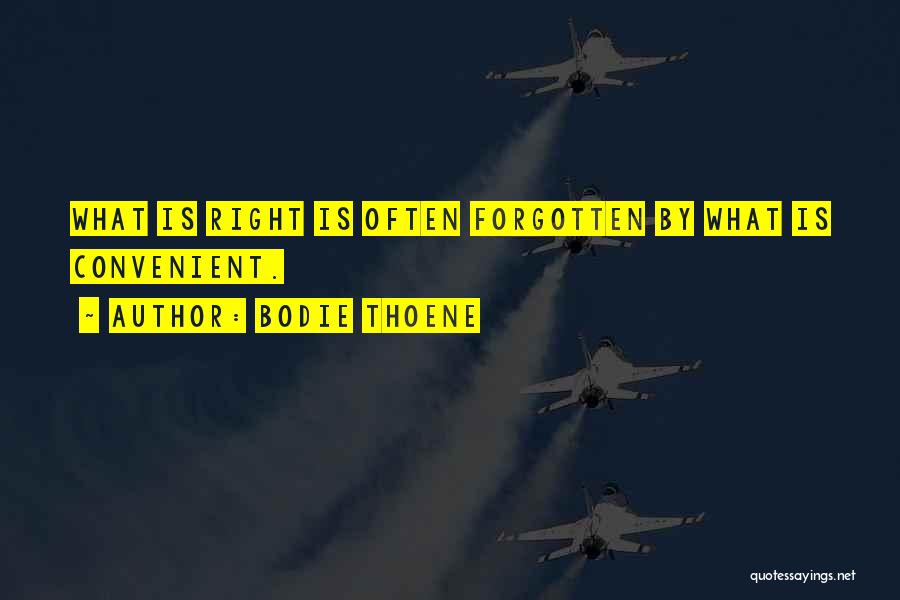 Bodie Thoene Quotes: What Is Right Is Often Forgotten By What Is Convenient.