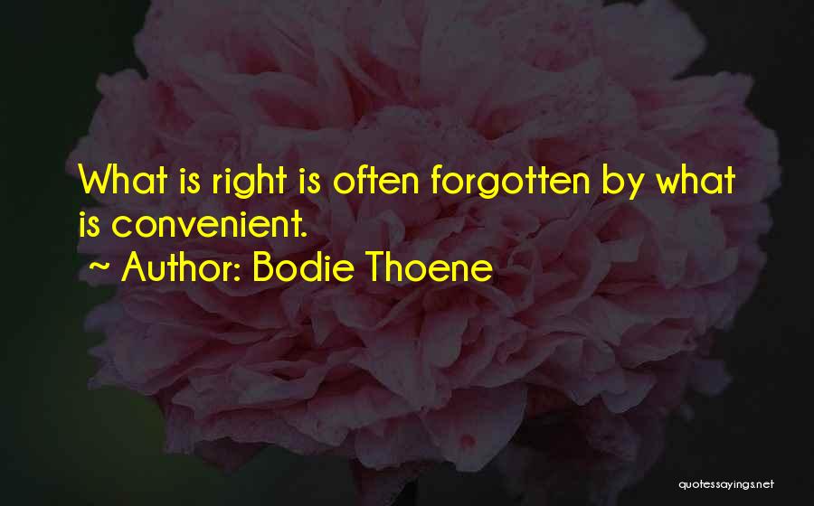 Bodie Thoene Quotes: What Is Right Is Often Forgotten By What Is Convenient.