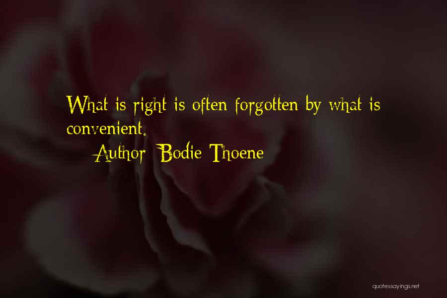 Bodie Thoene Quotes: What Is Right Is Often Forgotten By What Is Convenient.
