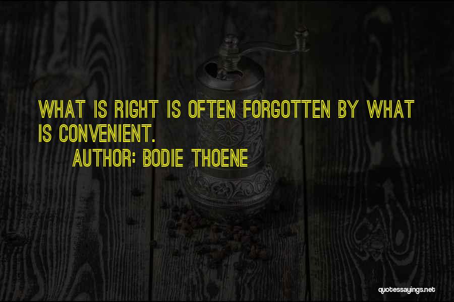 Bodie Thoene Quotes: What Is Right Is Often Forgotten By What Is Convenient.