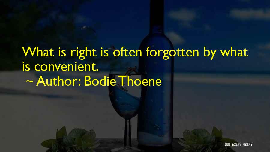 Bodie Thoene Quotes: What Is Right Is Often Forgotten By What Is Convenient.