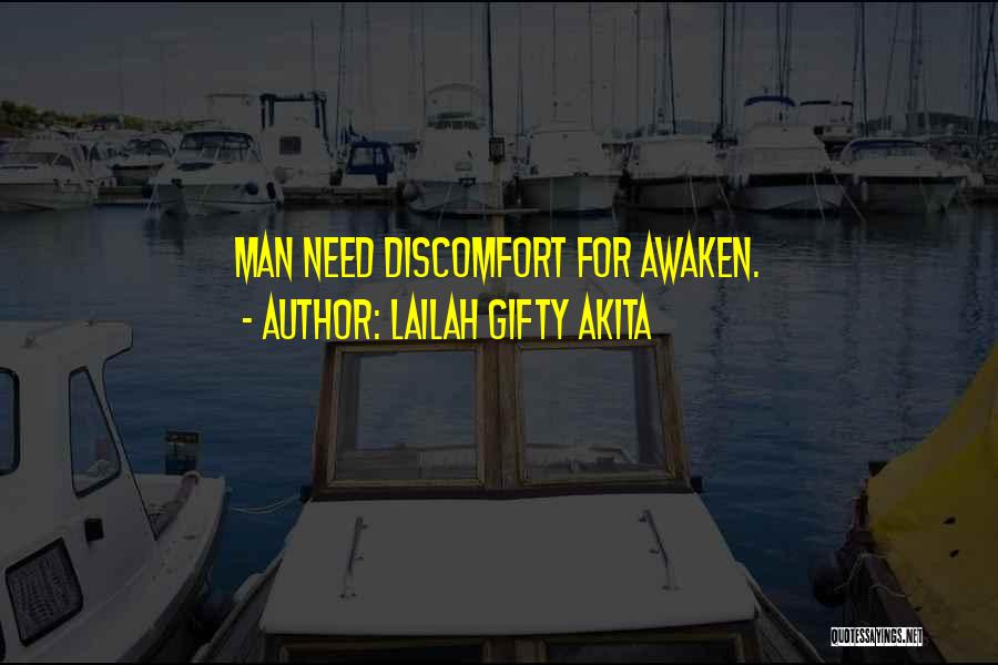 Lailah Gifty Akita Quotes: Man Need Discomfort For Awaken.
