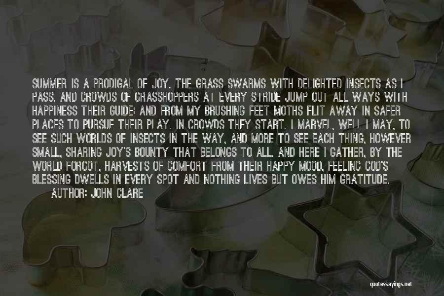 John Clare Quotes: Summer Is A Prodigal Of Joy. The Grass Swarms With Delighted Insects As I Pass, And Crowds Of Grasshoppers At