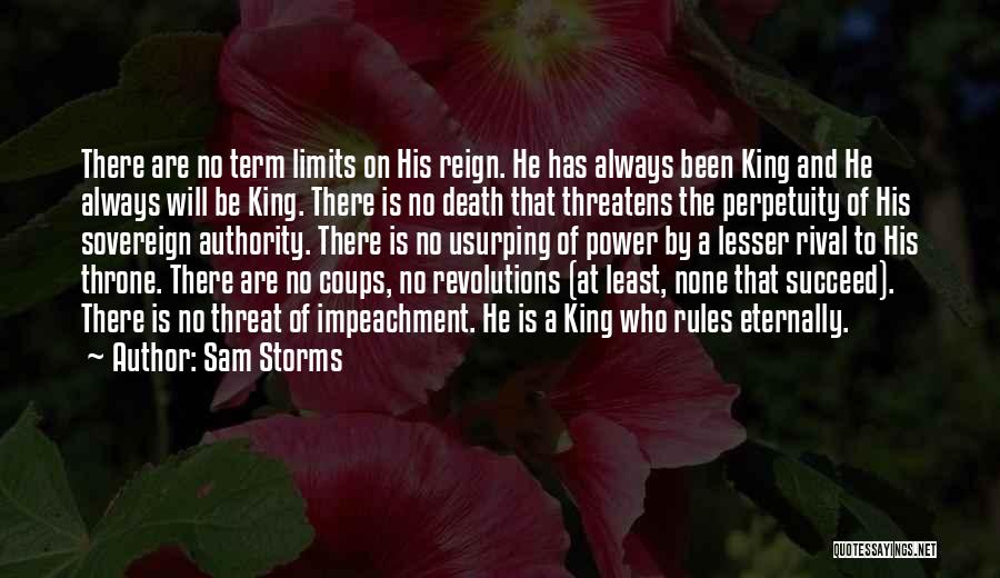 Sam Storms Quotes: There Are No Term Limits On His Reign. He Has Always Been King And He Always Will Be King. There